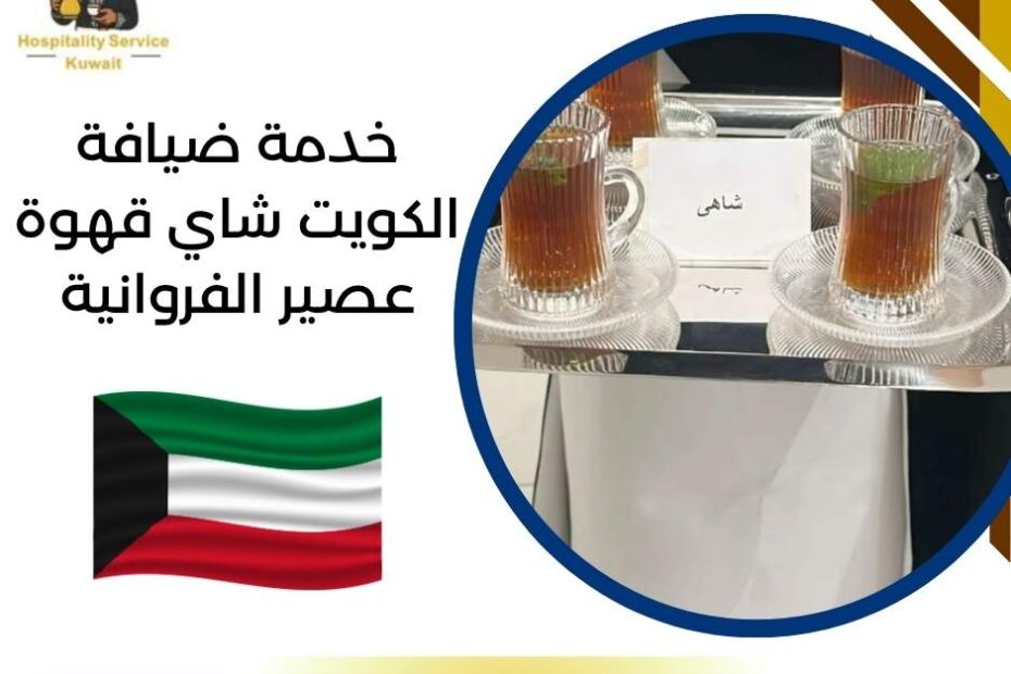 خدمة ضيافة الكويت شاي قهوة عصير الفروانية